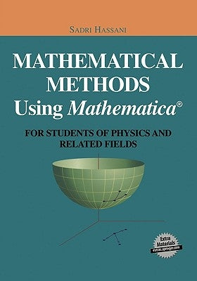 Mathematical Methods Using Mathematica(r): For Students of Physics and Related Fields by Hassani, Sadri