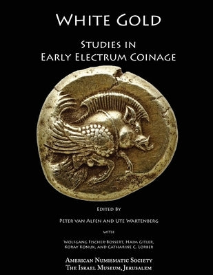 White Gold: Studies in Early Electrum Coinage by Van Alfen, Peter