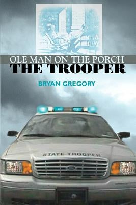 Ole Man on the Porch: The Trooper by Gregory, Bryan