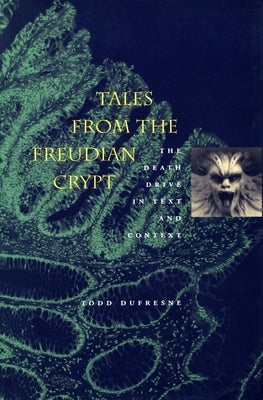 Tales from the Freudian Crypt: The Death Drive in Text and Context by DuFresne, Todd