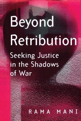 Beyond Retribution: Seeking Justice in the Shadows of War by Mani, Rama