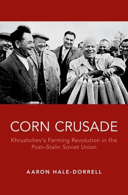 Corn Crusade: Khrushchev's Farming Revolution in the Post-Stalin Soviet Union by Hale-Dorrell, Aaron T.