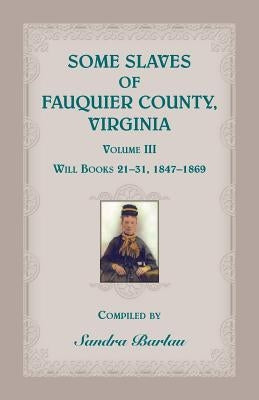 Some Slaves of Fauquier County, Virginia, Volume III by Barlau, Sandra