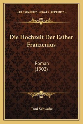 Die Hochzeit Der Esther Franzenius: Roman (1902) by Schwabe, Toni