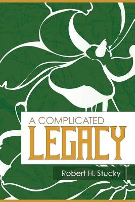 A Complicated Legacy by Stucky, Robert H.