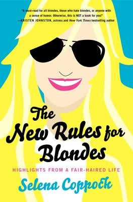 The New Rules for Blondes: Highlights from a Fair-Haired Life by Coppock, Selena