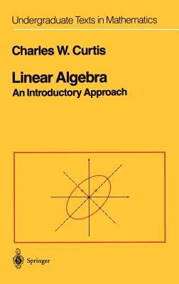 Linear Algebra: An Introductory Approach by Curtis, Charles W.