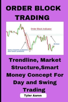 Order Block Trading: Trendline, Market Structure, Smart Money Concept for Day and Swing Trading by Aaron, Tyler