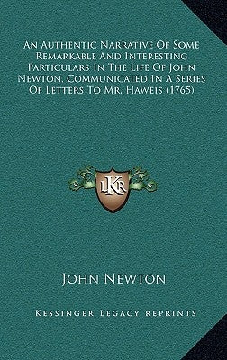 An Authentic Narrative of Some Remarkable and Interesting Particulars in the Life of John Newton, Communicated in a Series of Letters to Mr. Haweis (1 by Newton, John