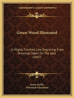 Green-Wood Illustrated: In Highly Finished Line Engraving, From Drawings Taken On The Spot (1847) by Smillie, James