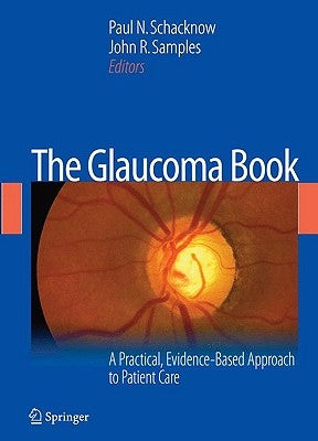 The Glaucoma Book: A Practical, Evidence-Based Approach to Patient Care by Schacknow, Paul N.