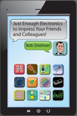 Just Enough Electronics to Impress Your Friends and Colleagues by Zeidman, Bob