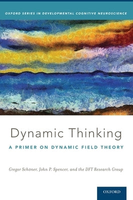 Dynamic Thinking: A Primer on Dynamic Field Theory by Schöner, Gregor