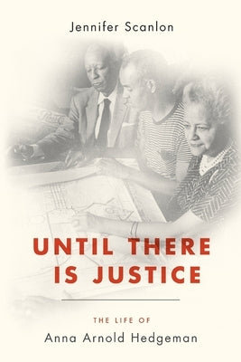 Until There Is Justice: The Life of Anna Arnold Hedgeman by Scanlon, Jennifer