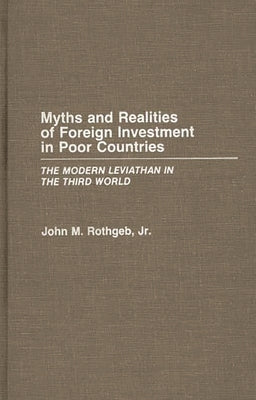 Myths and Realities of Foreign Investment in Poor Countries: The Modern Leviathan in the Third World by Rothgeb, John M., Jr.