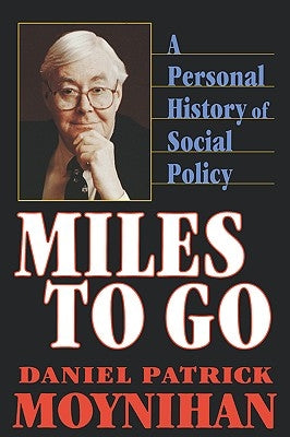 Miles to Go: A Personal History of Social Policy by Moynihan, Daniel Patrick