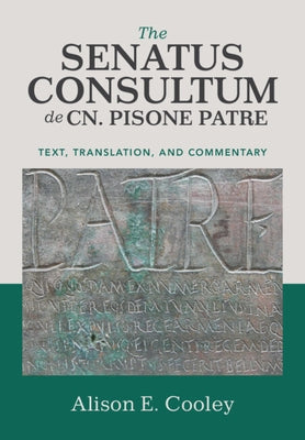 The Senatus Consultum de Cn. Pisone Patre by Cooley, Alison E.