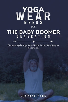 Discovering the Yoga Wear Needs for the Baby Boomer Generation by Park, Sunyang