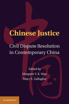 Chinese Justice: Civil Dispute Resolution in Contemporary China by Woo, Margaret Y. K.