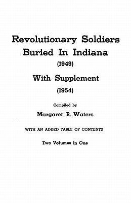 Revolutionary Soldiers Buried in Indiana (1949) with Supplement (1954). Two Volumes in One by Waters, Margaret R.