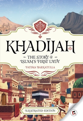 Khadijah Story of Islam's First Lady by Barkatulla, Fatima