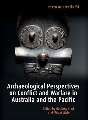Archaeological Perspectives on Conflict and Warfare in Australia and the Pacific by Clark, Geoffrey