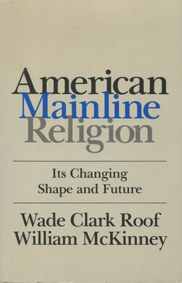 American Mainline Religion: Its Changing Shape and Future by Roof, Wade Clark