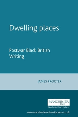Dwelling Places: Postwar Black British Writing by Procter, James
