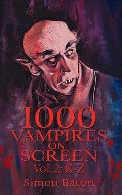 1000 Vampires on Screen, Vol 2 (hardback): K-Z by Bacon, Simon