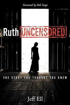 Ruth Uncensored: The Story You Thought You Knew by Ell, Jeff