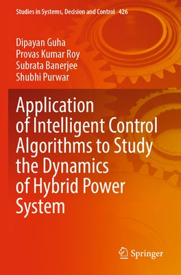 Application of Intelligent Control Algorithms to Study the Dynamics of Hybrid Power System by Guha, Dipayan