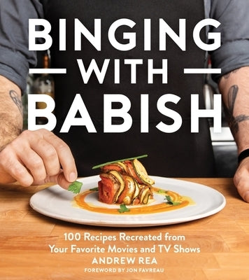 Binging with Babish: 100 Recipes Recreated from Your Favorite Movies and TV Shows by Rea, Andrew
