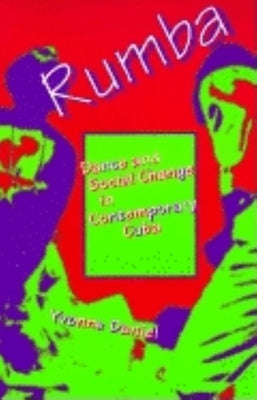 Rumba: Dance and Social Change in Contemporary Cuba by Daniel, Yvonne