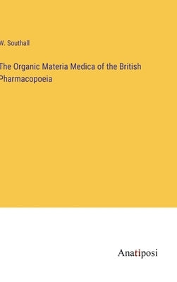 The Organic Materia Medica of the British Pharmacopoeia by Southall, W.