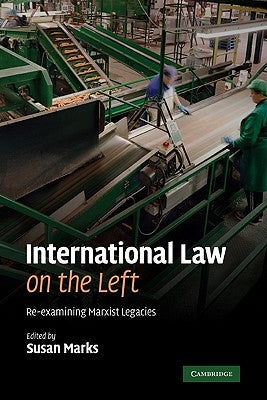 International Law on the Left: Re-Examining Marxist Legacies by Marks, Susan