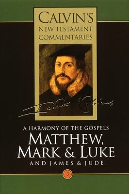 Matthew, Mark, Luke, James, Jude: A Harmony of the Gospels by Calvin, John