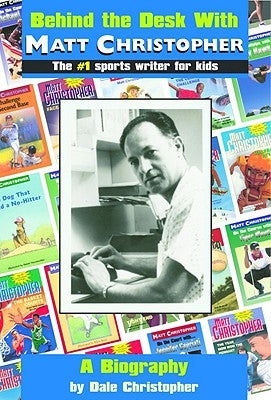 Behind the Desk With... Matt Christopher: The #1 Sportswriter for Kids by Christopher, Dale