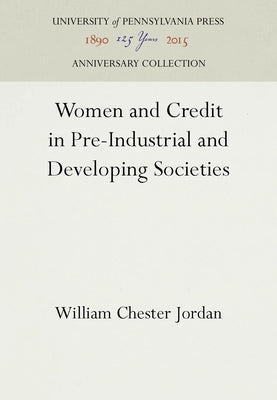 Women and Credit in Pre-Industrial and Developing Societies by Jordan, William Chester
