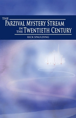 The Parzival Mystery Stream in the Twentieth Century by Spaulding, Rick