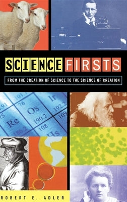 Science Firsts: From the Creation of Science to the Science of Creation by Adler, Robert E.