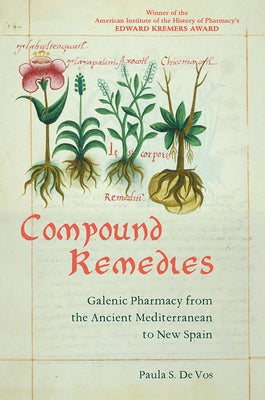 Compound Remedies: Galenic Pharmacy from the Ancient Mediterranean to New Spain by De Vos, Paula S.