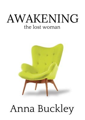 Awakening the Lost Woman: Book 1 by Buckley, Anna