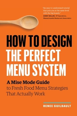How to Design the Perfect Menu System: A Mise Mode Guide to Fresh Food Menu Strategies That Actually Work by Guilbault, Renee