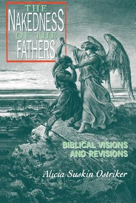 The Nakedness of the Fathers: Biblical Visions and Revisions by Ostriker, Alicia Suskin