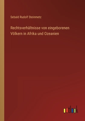 Rechtsverhältnisse von eingeborenen Völkern in Afrika und Ozeanien by Steinmetz, Sebald Rudolf