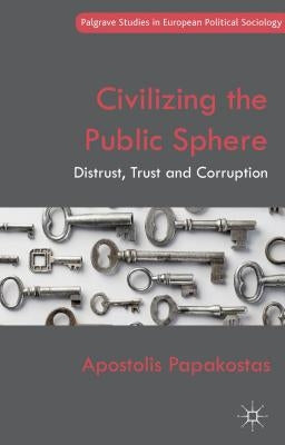Civilizing the Public Sphere: Distrust, Trust and Corruption by Papakostas, Apostolis