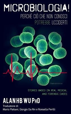 MICROBIOLOGIA! Perche Cio Che Non Conosci Potrebbe Ucciderti by Plebani, Mario