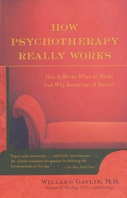 How Psychotherapy Really Works by Gaylin, Willard