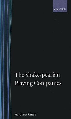 The Shakespearian Playing Companies by Gurr, Andrew