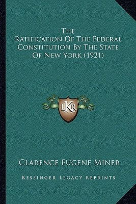 The Ratification Of The Federal Constitution By The State Of New York (1921) by Miner, Clarence Eugene